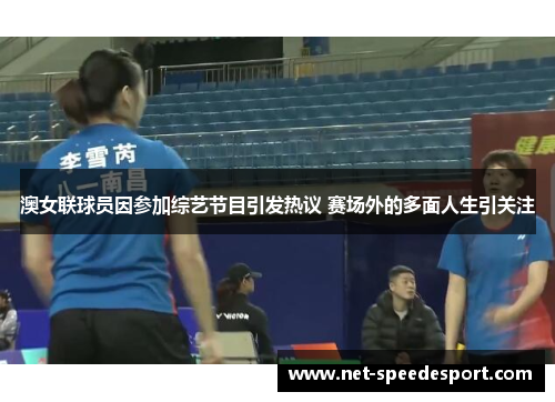 澳女联球员因参加综艺节目引发热议 赛场外的多面人生引关注
