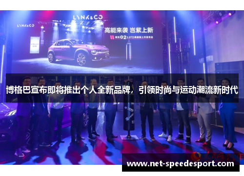 博格巴宣布即将推出个人全新品牌，引领时尚与运动潮流新时代
