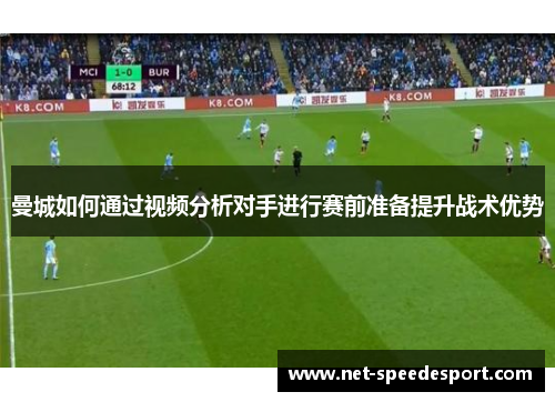 曼城如何通过视频分析对手进行赛前准备提升战术优势