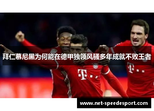 拜仁慕尼黑为何能在德甲独领风骚多年成就不败王者