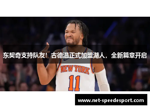 东契奇支持队友！古德温正式加盟湖人，全新篇章开启