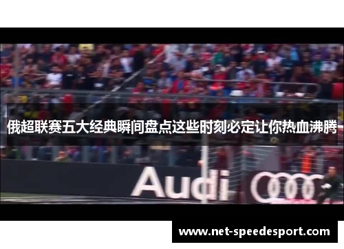 俄超联赛五大经典瞬间盘点这些时刻必定让你热血沸腾