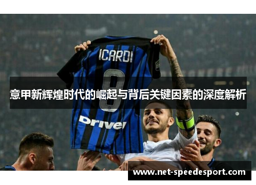意甲新辉煌时代的崛起与背后关键因素的深度解析