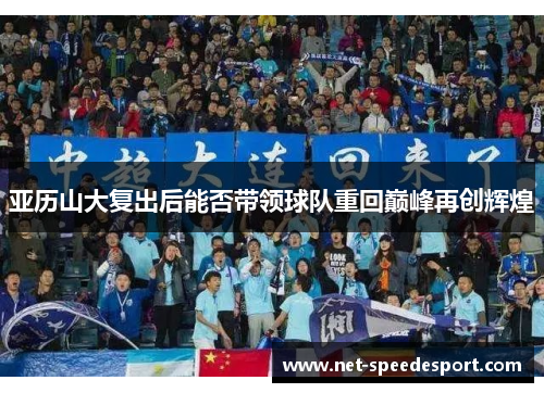 亚历山大复出后能否带领球队重回巅峰再创辉煌