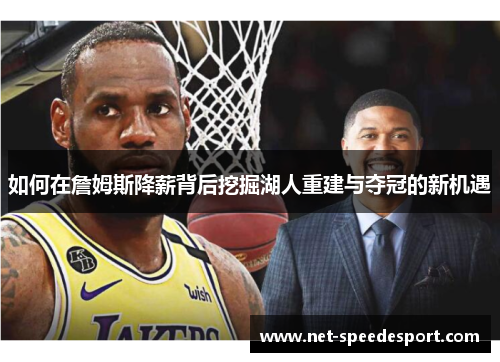 如何在詹姆斯降薪背后挖掘湖人重建与夺冠的新机遇