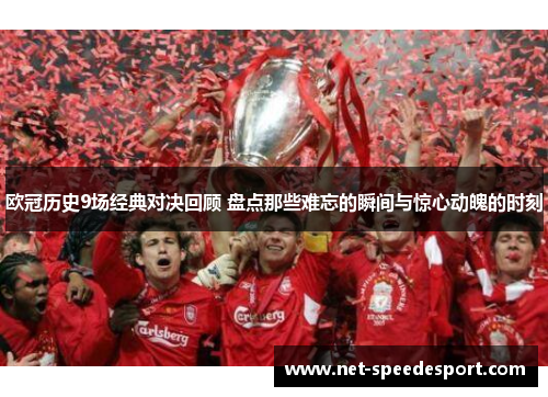 欧冠历史9场经典对决回顾 盘点那些难忘的瞬间与惊心动魄的时刻