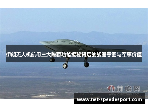 伊朗无人机航母三大隐藏功能揭秘背后的战略意图与军事价值