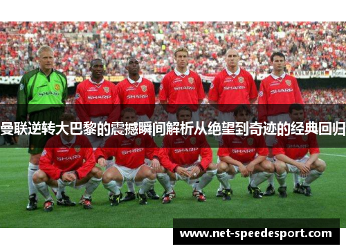 曼联逆转大巴黎的震撼瞬间解析从绝望到奇迹的经典回归