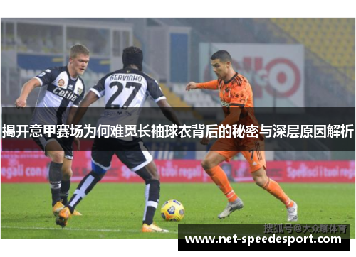 揭开意甲赛场为何难觅长袖球衣背后的秘密与深层原因解析