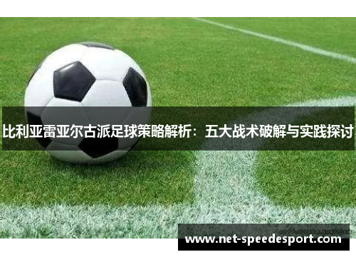 比利亚雷亚尔古派足球策略解析：五大战术破解与实践探讨