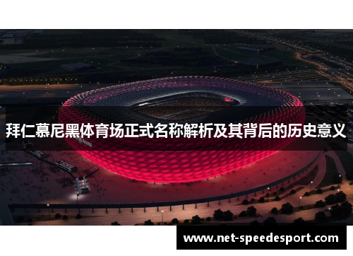 拜仁慕尼黑体育场正式名称解析及其背后的历史意义