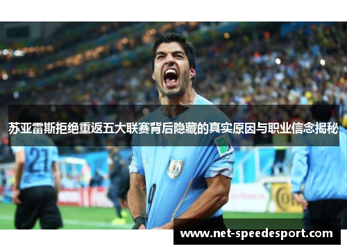 苏亚雷斯拒绝重返五大联赛背后隐藏的真实原因与职业信念揭秘