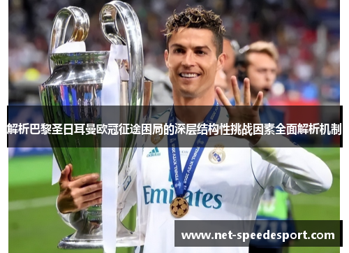 解析巴黎圣日耳曼欧冠征途困局的深层结构性挑战因素全面解析机制 解析巴黎圣日耳曼欧冠征途困局的深层结构性挑战因素全面解析机制