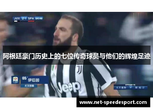 阿根廷豪门历史上的七位传奇球员与他们的辉煌足迹 阿根廷豪门历史上的七位传奇球员与他们的辉煌足迹
