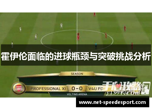霍伊伦面临的进球瓶颈与突破挑战分析