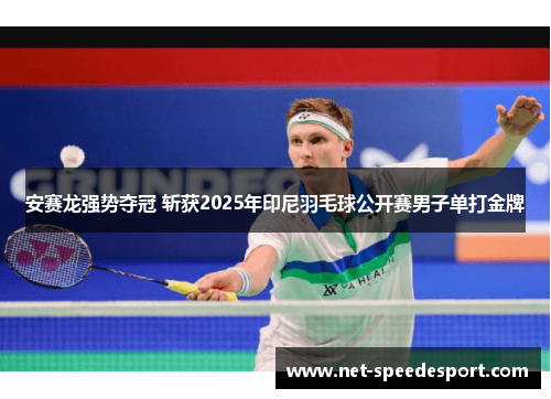 安赛龙强势夺冠 斩获2025年印尼羽毛球公开赛男子单打金牌 安赛龙强势夺冠 斩获2025年印尼羽毛球公开赛男子单打金牌